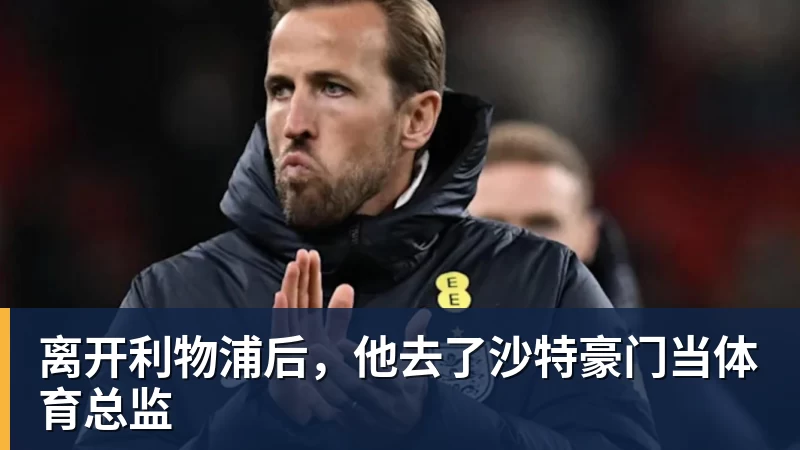 离开利物浦后，他去了沙特豪门当体育总监