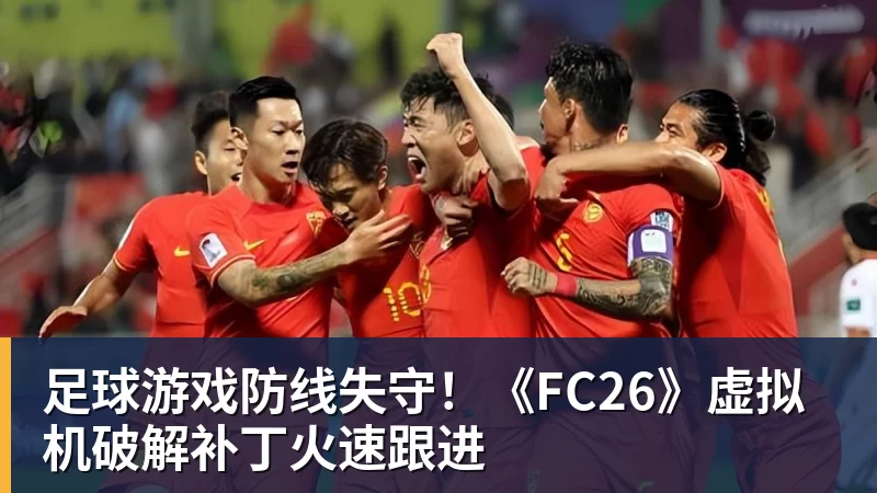 足球游戏防线失守！《FC26》虚拟机破解补丁火速跟进