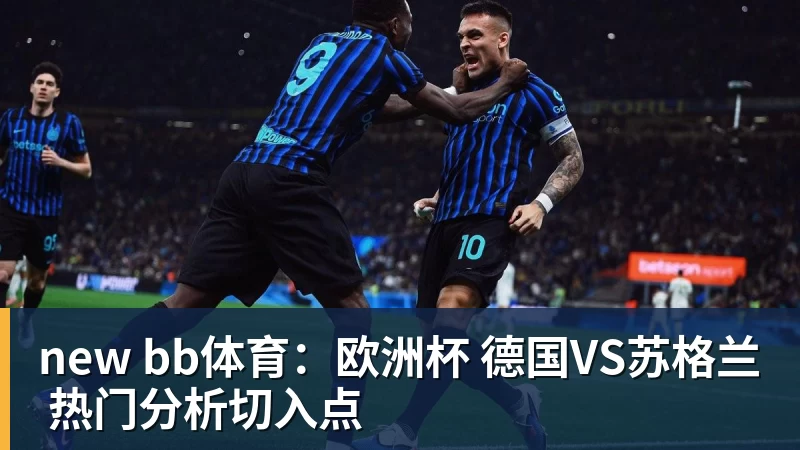 new bb体育：欧洲杯 德国VS苏格兰 热门分析切入点