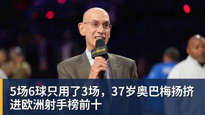 5场6球只用了3场，37岁奥巴梅扬挤进欧洲射手榜前十