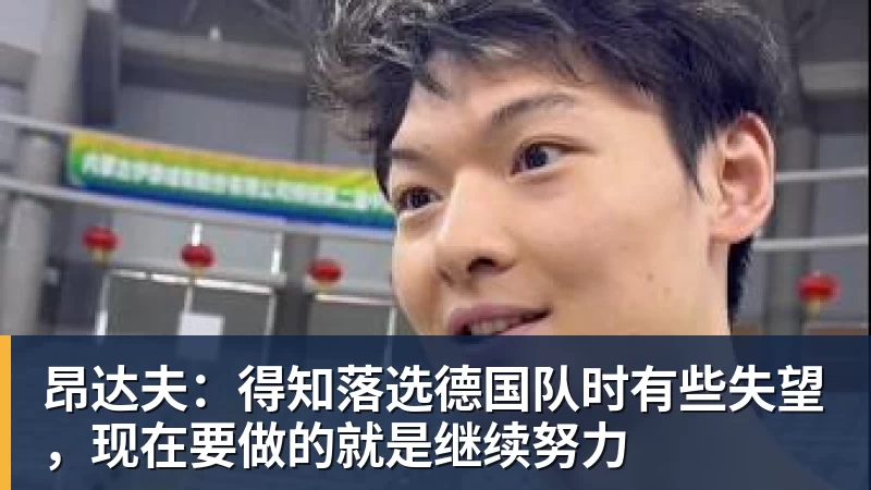 昂达夫：得知落选德国队时有些失望，现在要做的就是继续努力