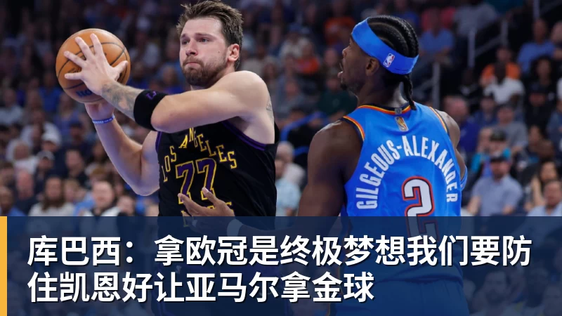 库巴西：拿欧冠是终极梦想我们要防住凯恩好让亚马尔拿金球