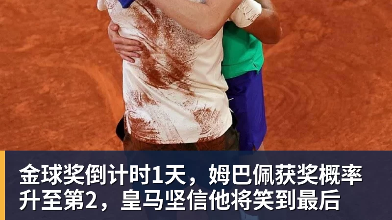 金球奖倒计时1天,姆巴佩获奖概率升至第2,皇马坚信他将笑到最后